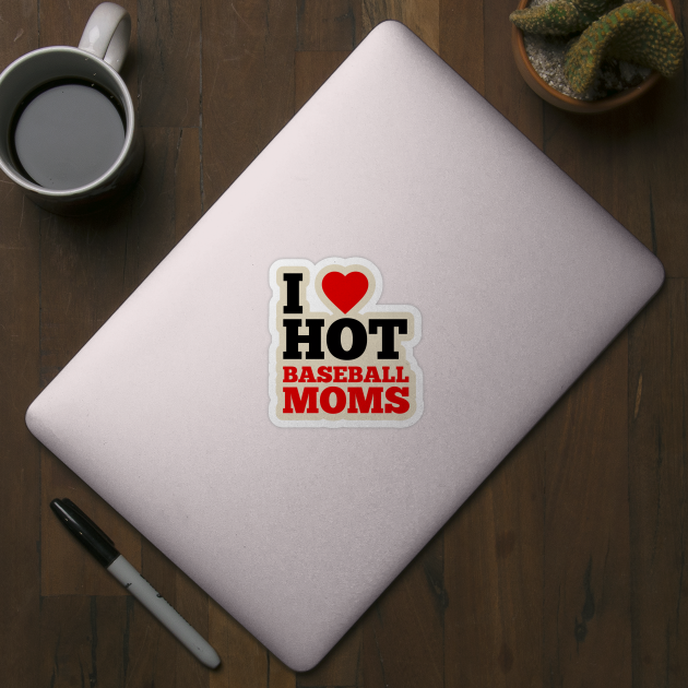 I Love Hot Baseball Moms by GoodWills